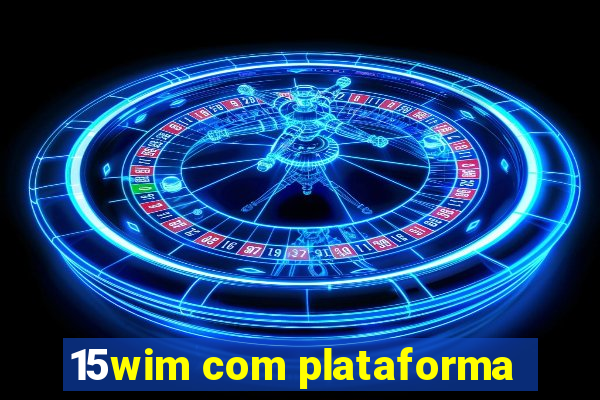 15wim com plataforma